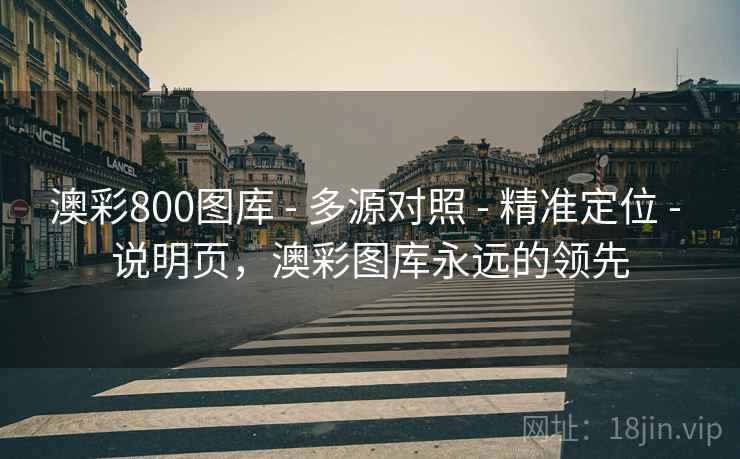 澳彩800图库 - 多源对照 - 精准定位 - 说明页，澳彩图库永远的领先