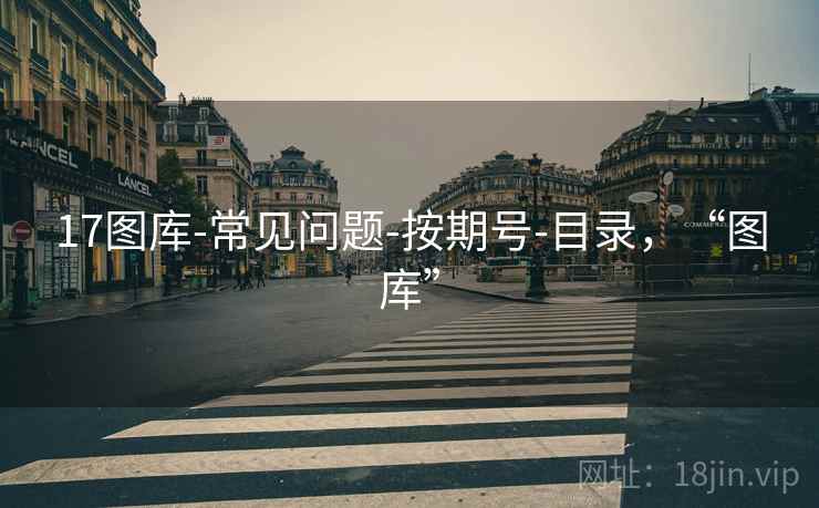 17图库-常见问题-按期号-目录,“图库”